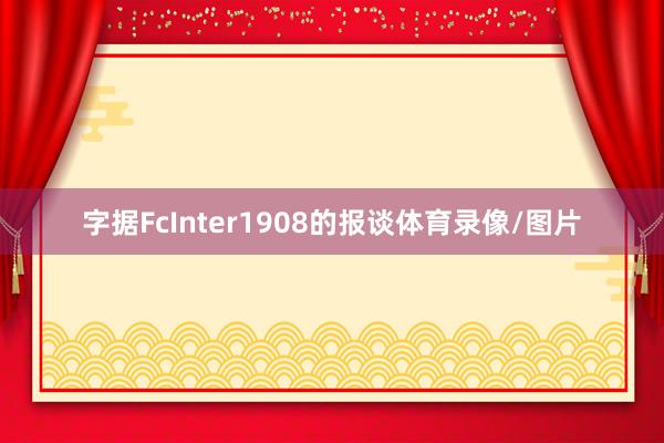 字据FcInter1908的报谈体育录像/图片