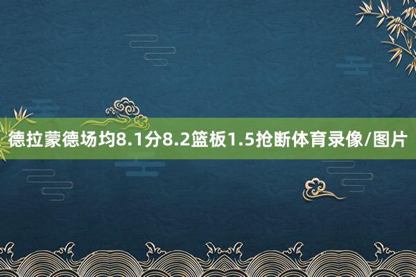 德拉蒙德场均8.1分8.2篮板1.5抢断体育录像/图片