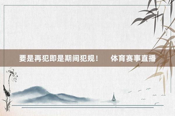 要是再犯即是期间犯规！    体育赛事直播