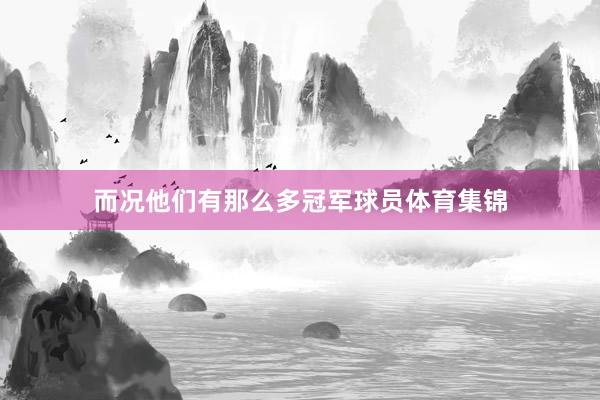 而况他们有那么多冠军球员体育集锦