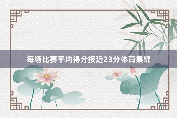 每场比赛平均得分接近23分体育集锦