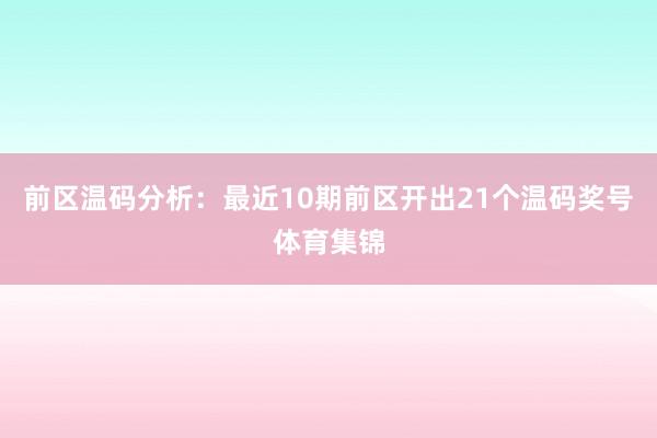 前区温码分析：最近10期前区开出21个温码奖号体育集锦