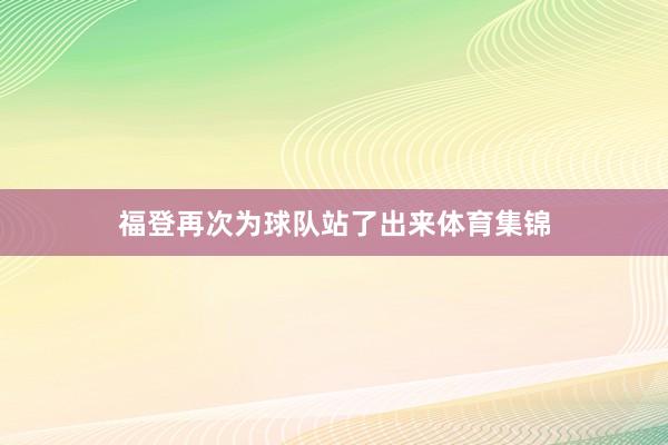 福登再次为球队站了出来体育集锦
