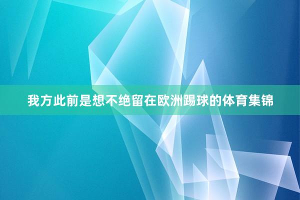 我方此前是想不绝留在欧洲踢球的体育集锦