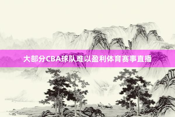 大部分CBA球队难以盈利体育赛事直播