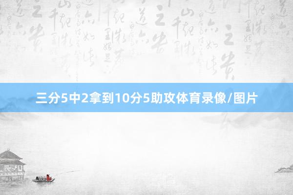 三分5中2拿到10分5助攻体育录像/图片