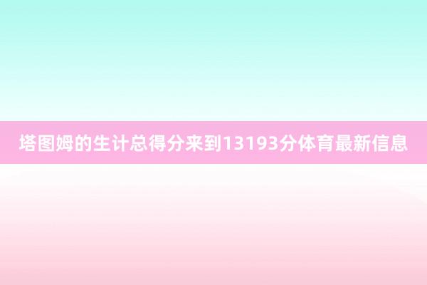塔图姆的生计总得分来到13193分体育最新信息