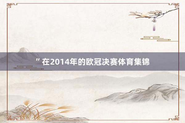 ”在2014年的欧冠决赛体育集锦