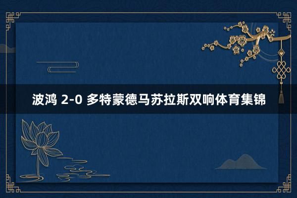 波鸿 2-0 多特蒙德马苏拉斯双响体育集锦