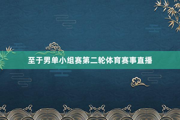 至于男单小组赛第二轮体育赛事直播