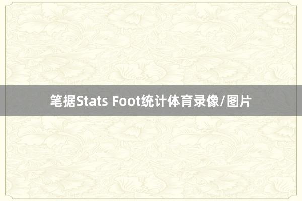 笔据Stats Foot统计体育录像/图片