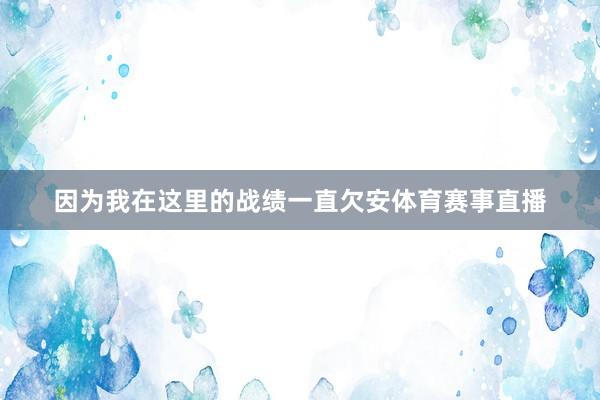 因为我在这里的战绩一直欠安体育赛事直播