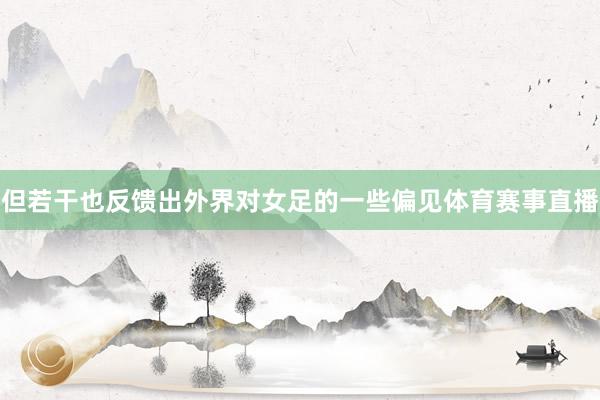 但若干也反馈出外界对女足的一些偏见体育赛事直播