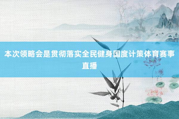 本次领略会是贯彻落实全民健身国度计策体育赛事直播