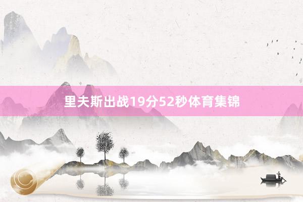 里夫斯出战19分52秒体育集锦