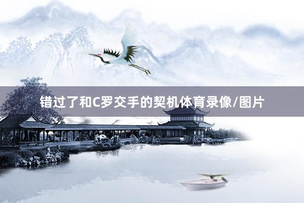 错过了和C罗交手的契机体育录像/图片