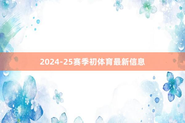 2024-25赛季初体育最新信息