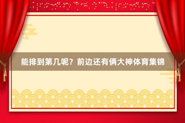 能排到第几呢？前边还有俩大神体育集锦