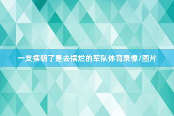 一支摆明了是去摆烂的军队体育录像/图片