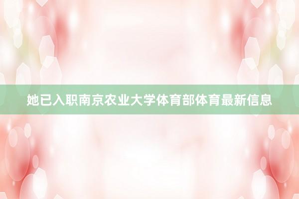她已入职南京农业大学体育部体育最新信息
