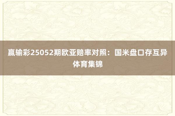 赢输彩25052期欧亚赔率对照:国米盘口存互异体育集锦