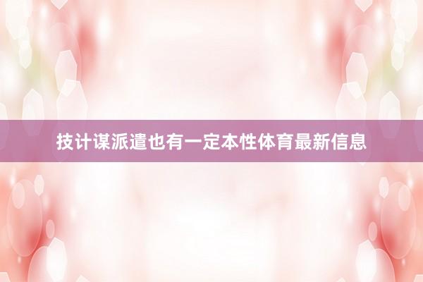 技计谋派遣也有一定本性体育最新信息