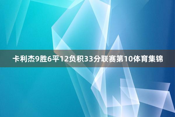 卡利杰9胜6平12负积33分联赛第10体育集锦