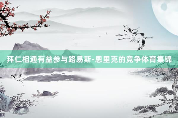 拜仁相通有益参与路易斯-恩里克的竞争体育集锦