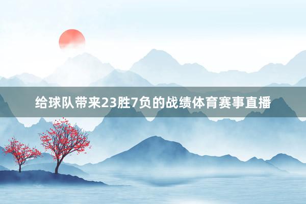 给球队带来23胜7负的战绩体育赛事直播