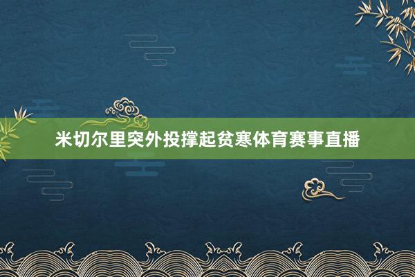 米切尔里突外投撑起贫寒体育赛事直播