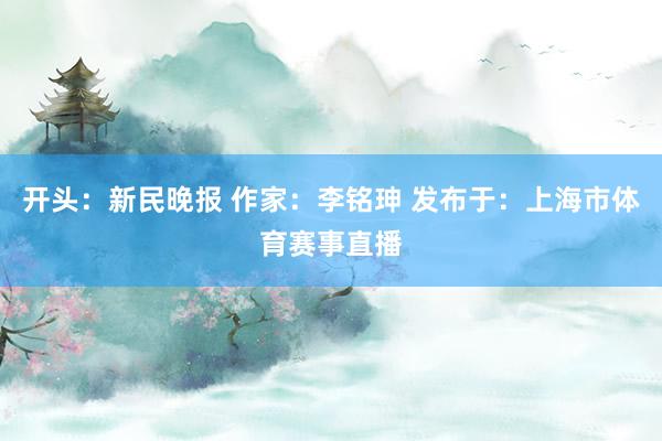 开头：新民晚报 作家：李铭珅 发布于：上海市体育赛事直播