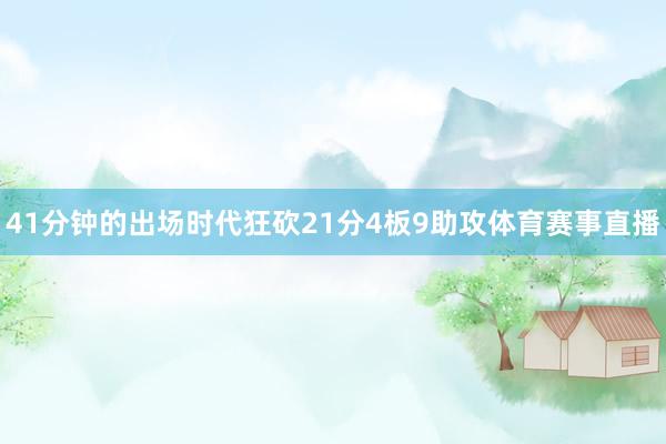 41分钟的出场时代狂砍21分4板9助攻体育赛事直播