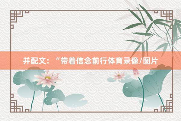 并配文：“带着信念前行体育录像/图片