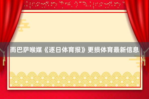 而巴萨喉媒《逐日体育报》更损体育最新信息