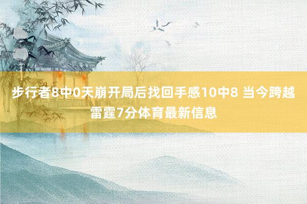 步行者8中0天崩开局后找回手感10中8 当今跨越雷霆7分体育最新信息
