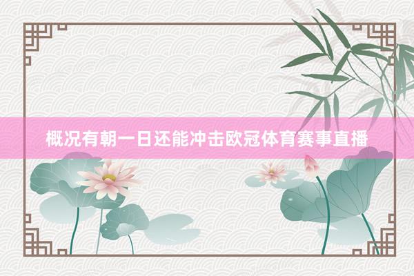 概况有朝一日还能冲击欧冠体育赛事直播