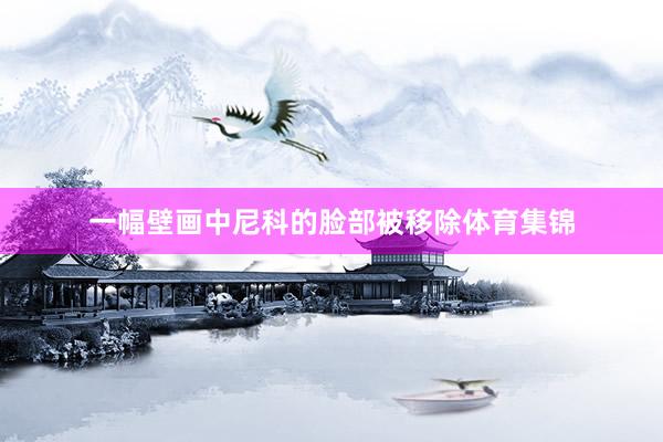 一幅壁画中尼科的脸部被移除体育集锦