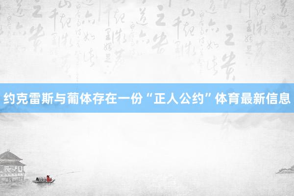 约克雷斯与葡体存在一份“正人公约”体育最新信息