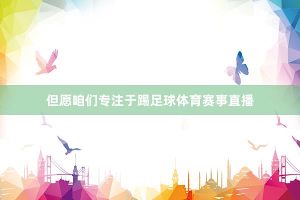 但愿咱们专注于踢足球体育赛事直播