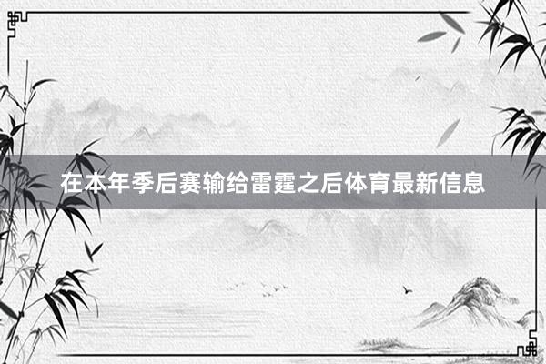 在本年季后赛输给雷霆之后体育最新信息