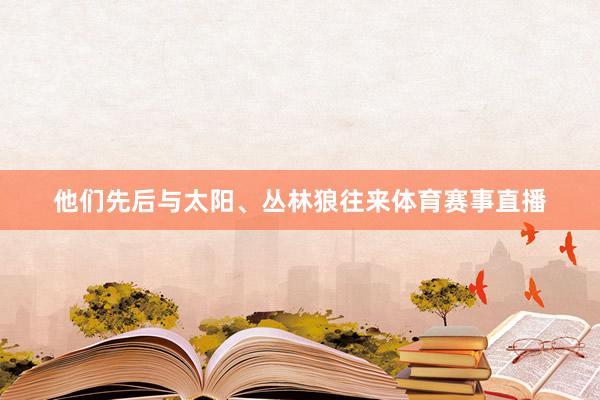 他们先后与太阳、丛林狼往来体育赛事直播