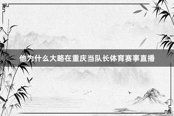 他为什么大略在重庆当队长体育赛事直播