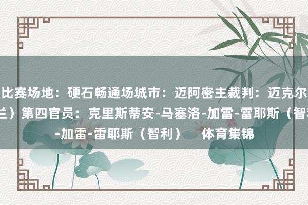 比赛场地：硬石畅通场城市：迈阿密主裁判：迈克尔-奥利弗（英格兰）第四官员：克里斯蒂安-马塞洛-加雷-雷耶斯（智利）    体育集锦
