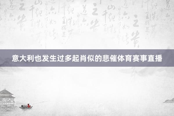 意大利也发生过多起肖似的悲催体育赛事直播
