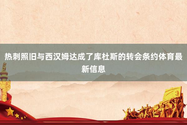 热刺照旧与西汉姆达成了库杜斯的转会条约体育最新信息