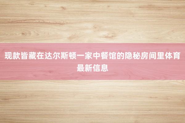 现款皆藏在达尔斯顿一家中餐馆的隐秘房间里体育最新信息