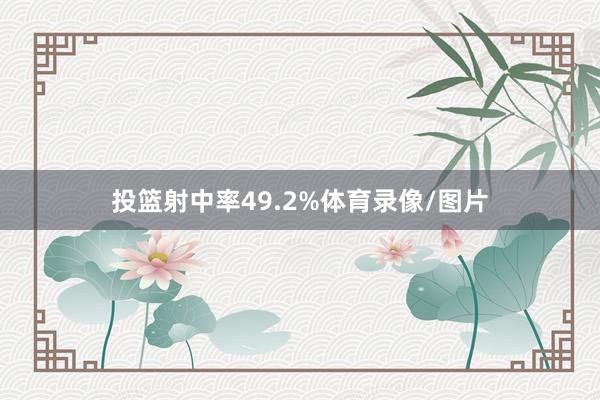 投篮射中率49.2%体育录像/图片