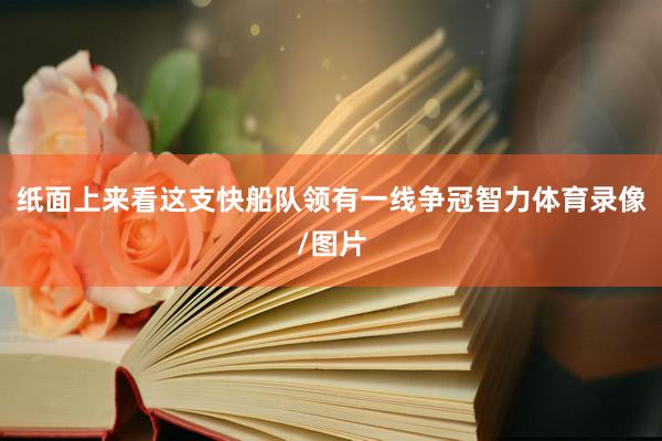 纸面上来看这支快船队领有一线争冠智力体育录像/图片