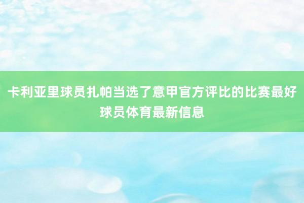 卡利亚里球员扎帕当选了意甲官方评比的比赛最好球员体育最新信息
