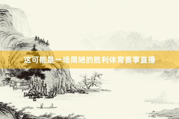这可能是一场简陋的胜利体育赛事直播